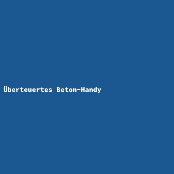 &Uuml;berteuertes Beton-Handy