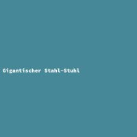 Gigantischer Stahl-Stuhl