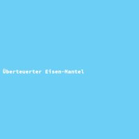 &Uuml;berteuerter Eisen-Mantel