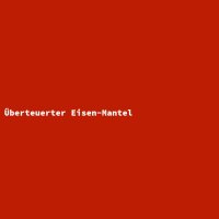 &Uuml;berteuerter Eisen-Mantel