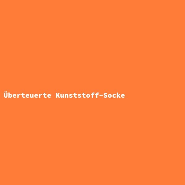 &Uuml;berteuerte Kunststoff-Socke