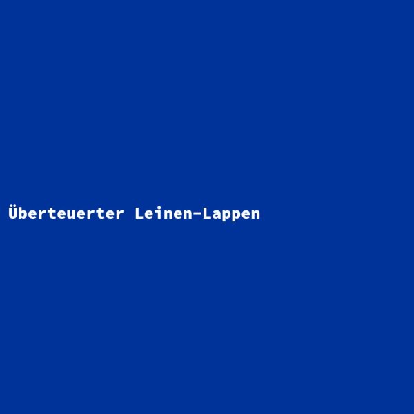 &Uuml;berteuerter Leinen-Lappen