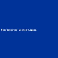 &Uuml;berteuerter Leinen-Lappen